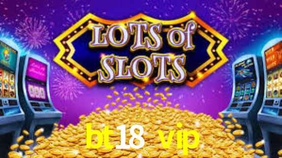 bt18 vip,bt18.vip
